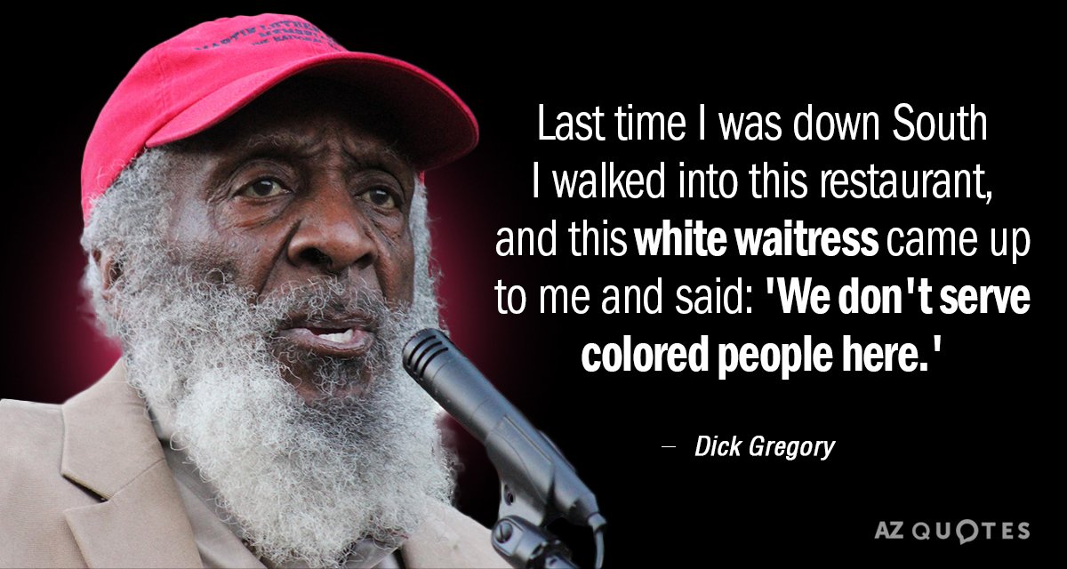 Dick Gregory quote: Last time I was down South I walked into this restaurant, and this...