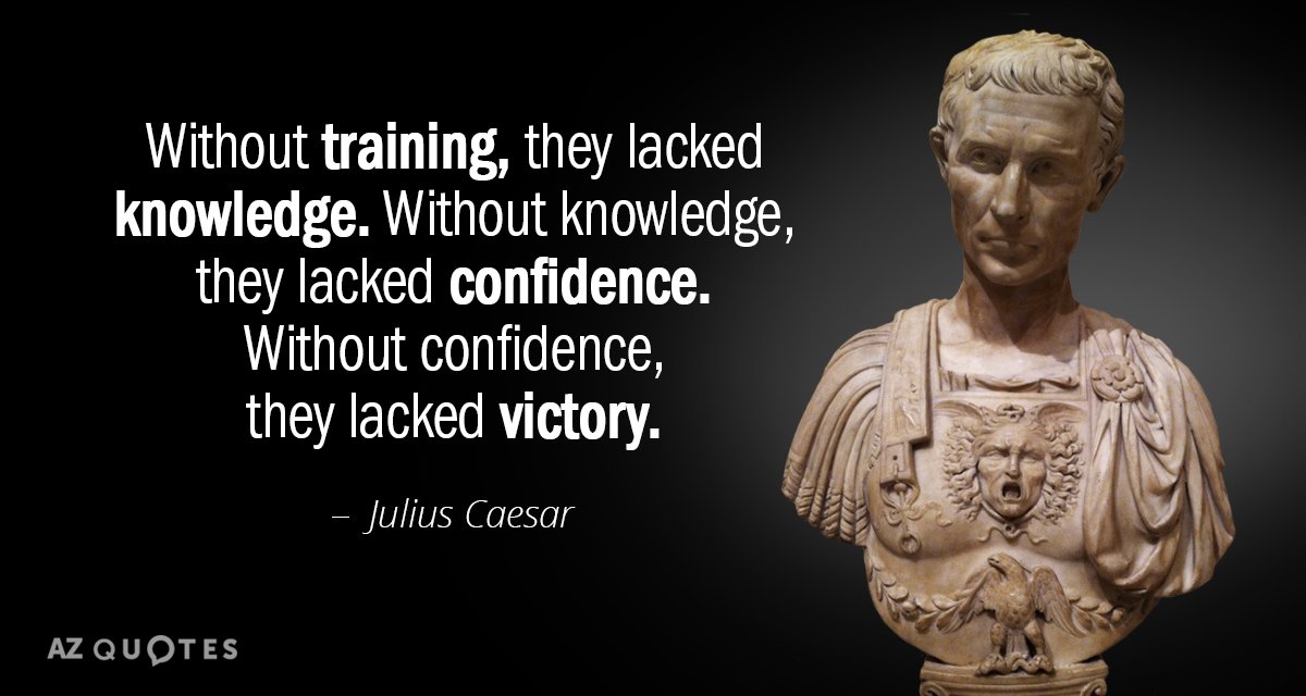 Julius Caesar quote: Without training, they lacked knowledge. Without knowledge, they lacked confidence. Without confidence, they...