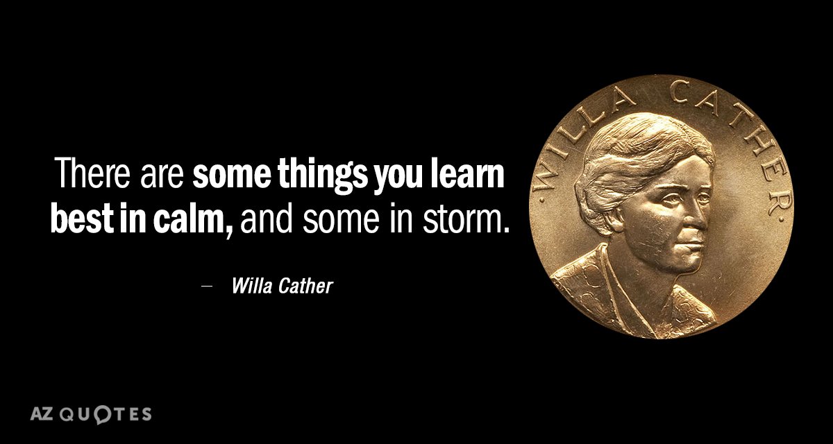 Willa Cather quote: There are some things you learn best in calm, and some in storm.