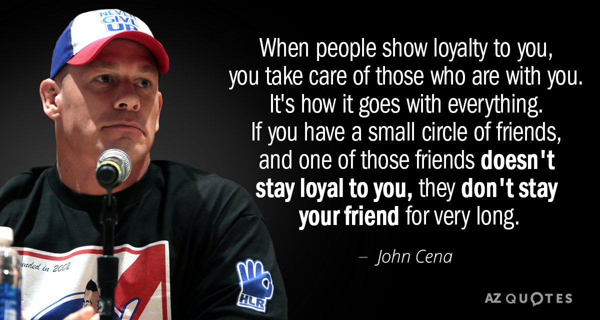 John Cena quote: When people show loyalty to you, you take care of those who are...
