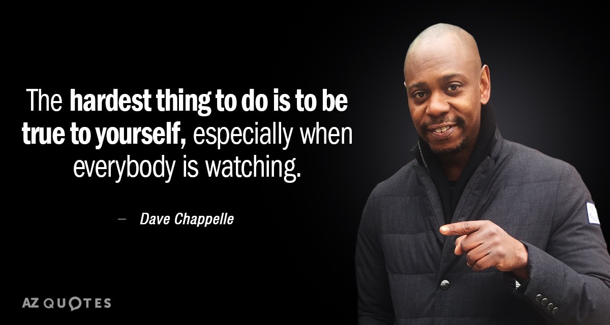 Dave Chappelle quote: The hardest thing to do is to be true to yourself, especially when...