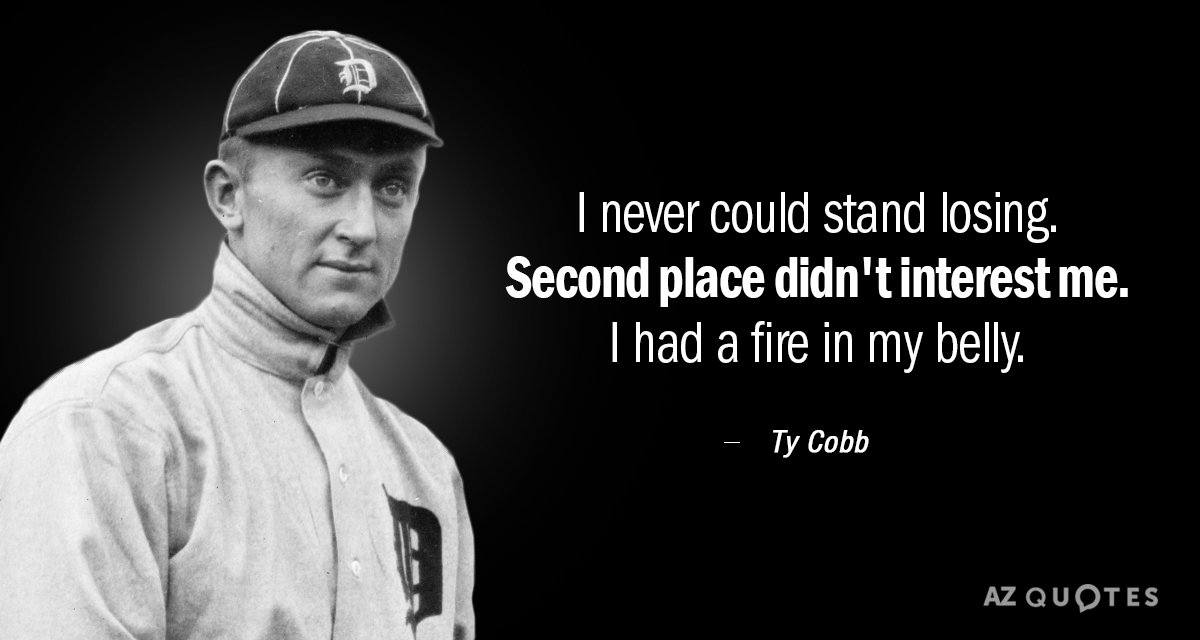 Ty Cobb quote: I never could stand losing. Second place didn't interest me. I had a...