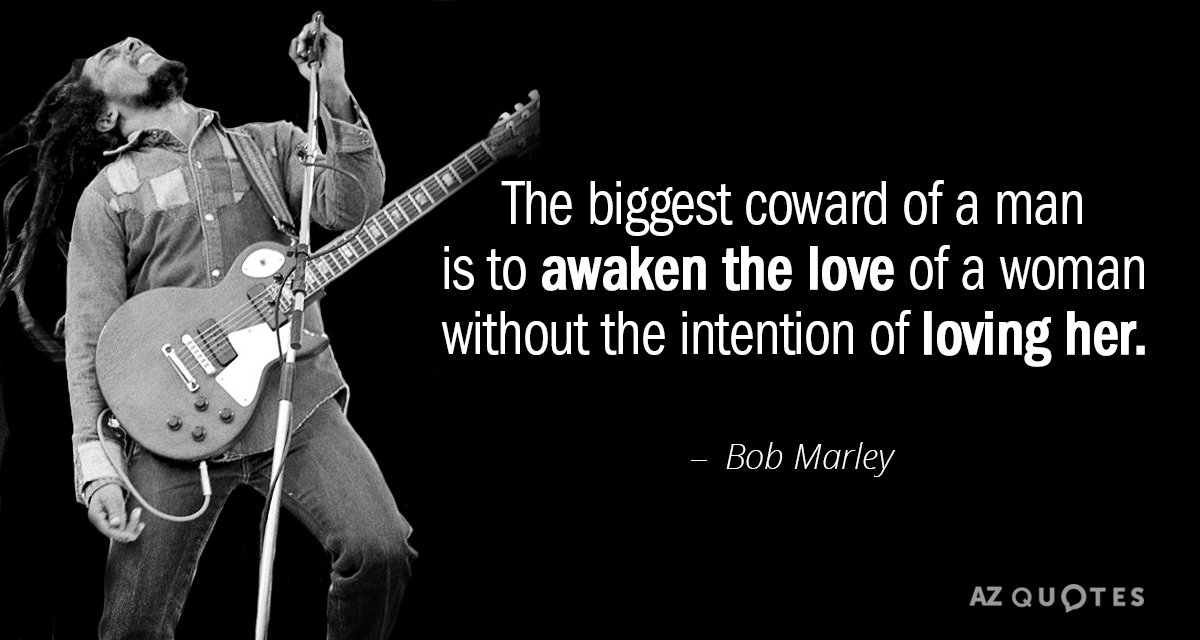 Bob Marley quote: The biggest coward of a man is to awaken the love of a...