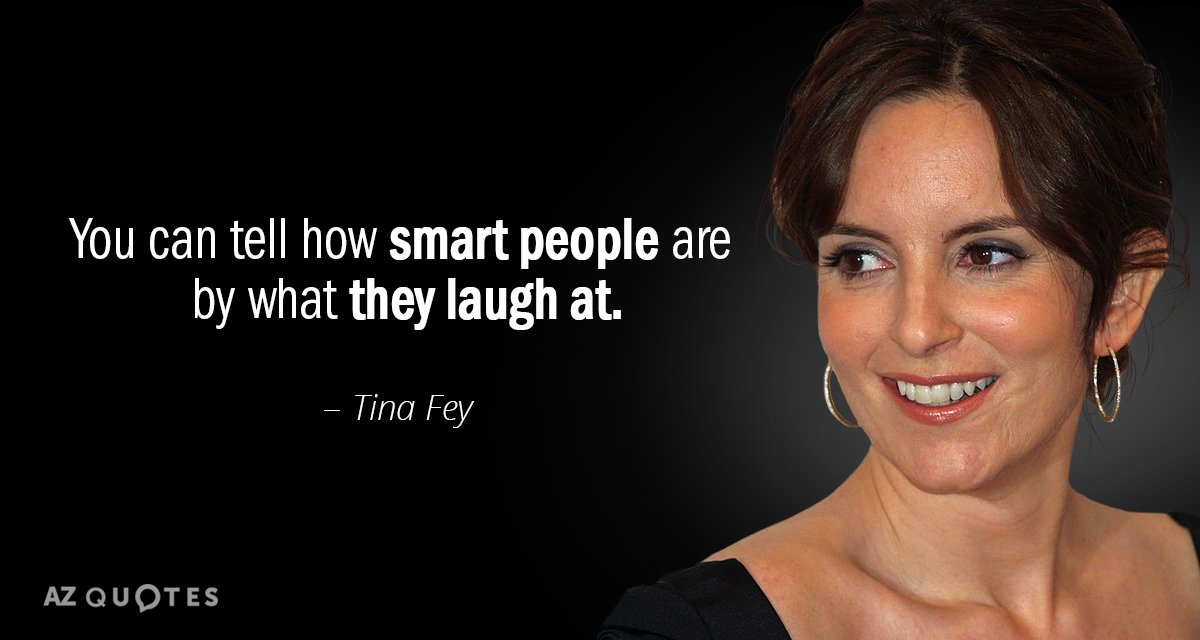 Tina Fey quote: You can tell how smart people are by what they laugh at.
