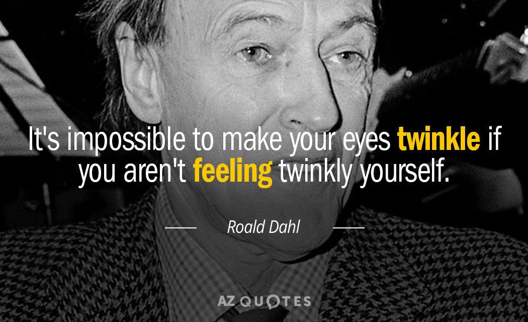 Roald Dahl quote: It's impossible to make your eyes twinkle if you aren't feeling twinkly yourself