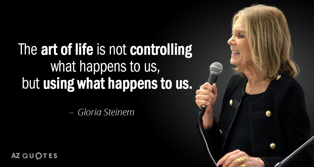 Gloria Steinem quote: The art of life is not controlling what happens to us, but using...