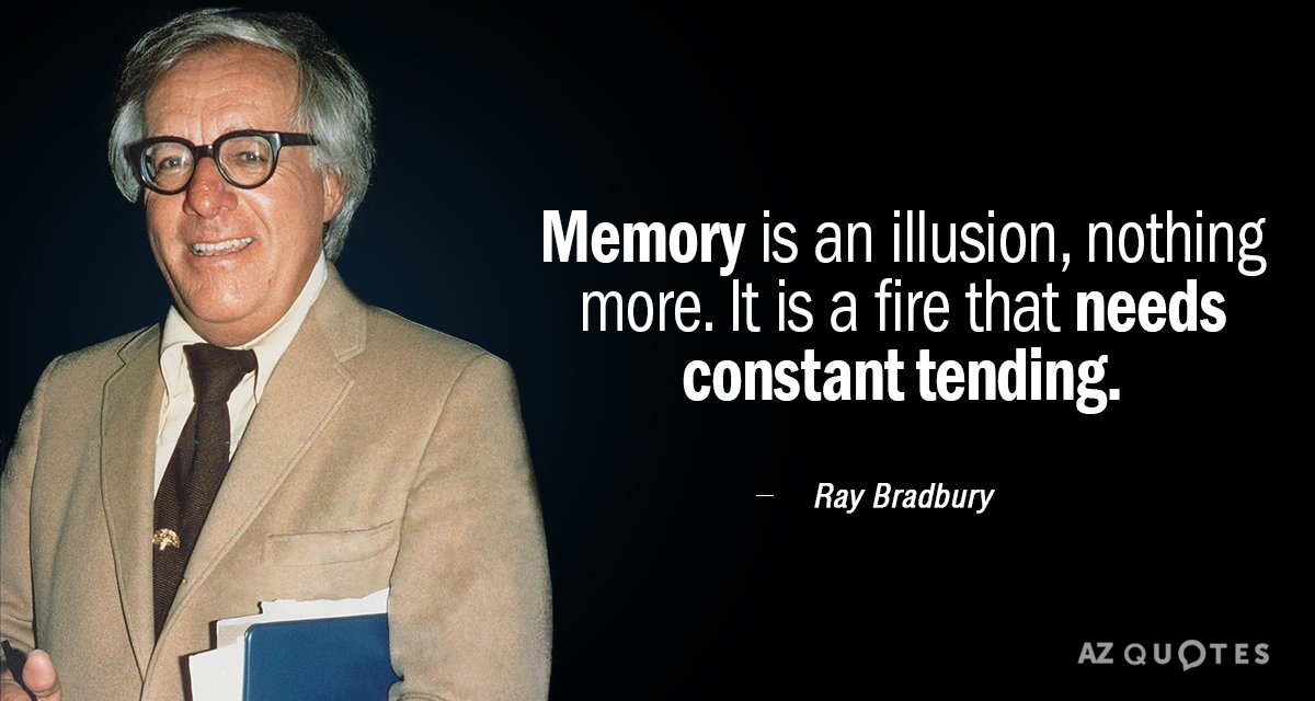 Ray Bradbury quote: Memory is an illusion, nothing more. It is a fire that needs constant...