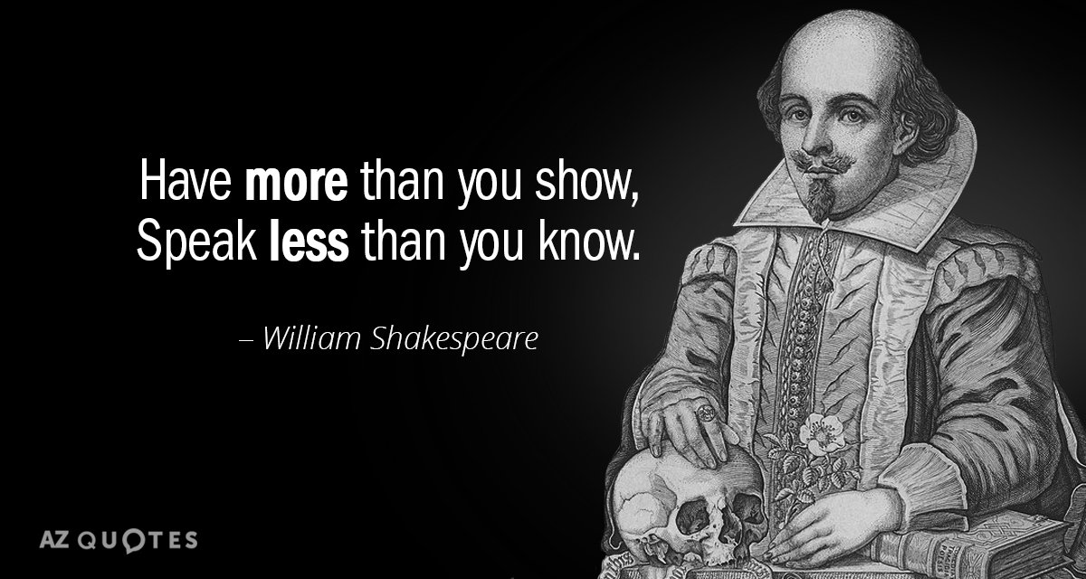 William Shakespeare quote: Have more than you show, Speak less than you know.