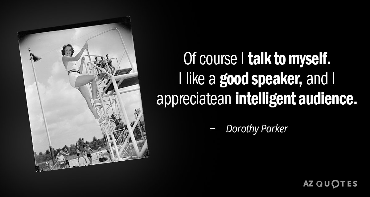 Dorothy Parker quote: Of course I talk to myself. I like a good speaker, and I...