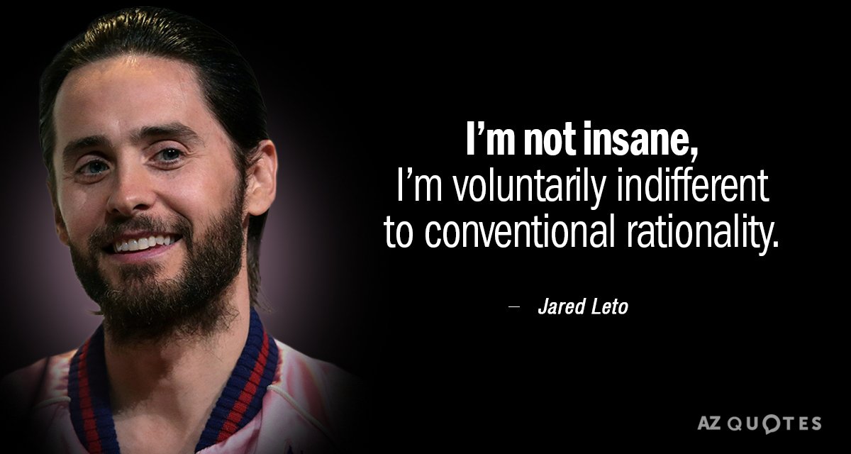 Jared Leto quote: I’m not insane, I’m voluntarily indifferent to conventional rationality.