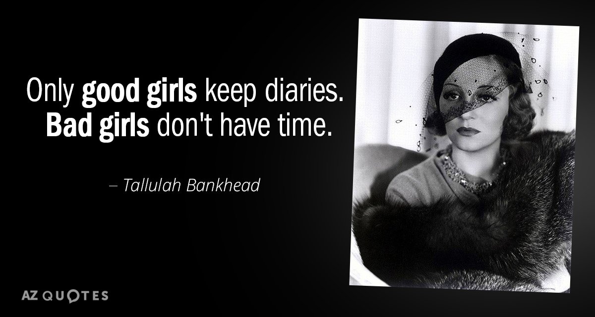 Tallulah Bankhead quote: Only good girls keep diaries. Bad girls don't have time.