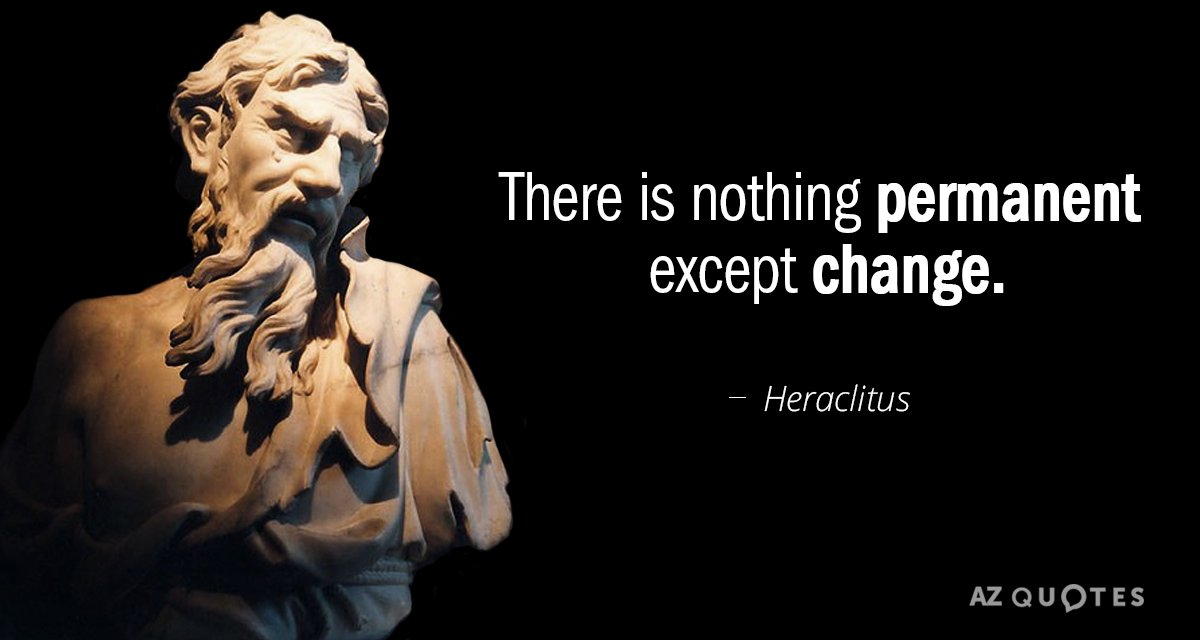 Heraclitus quote: There is nothing permanent except change.