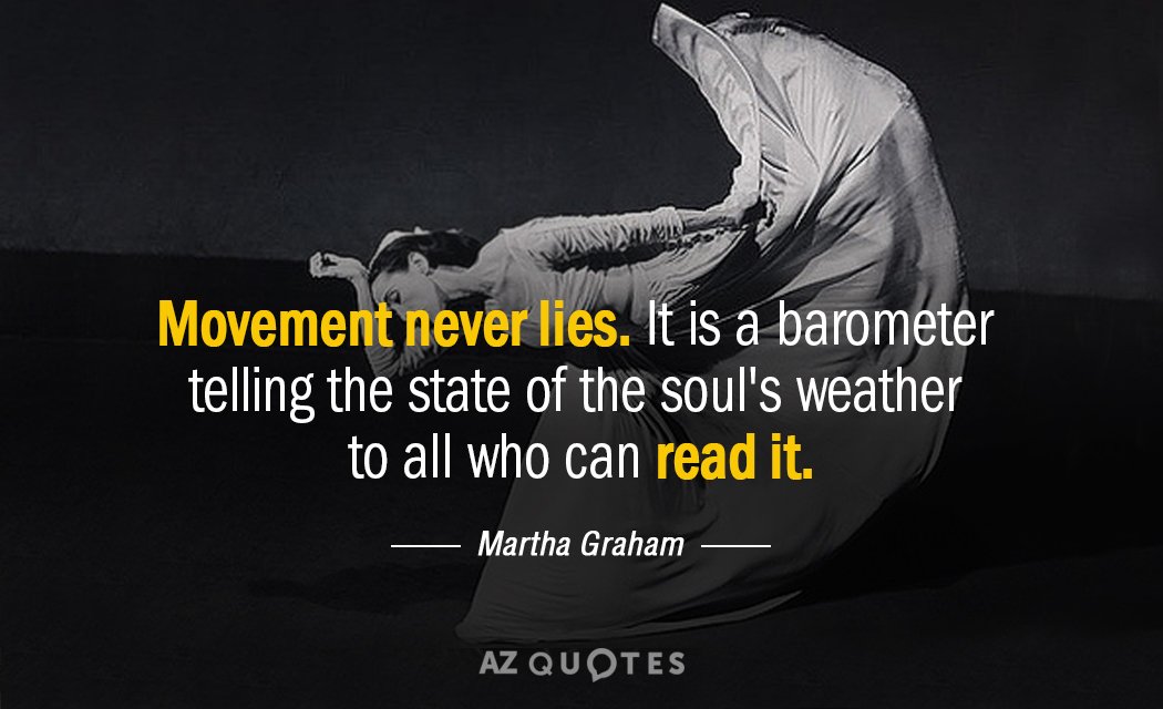 Martha Graham quote: Movement never lies. It is a barometer telling the state of the soul's...