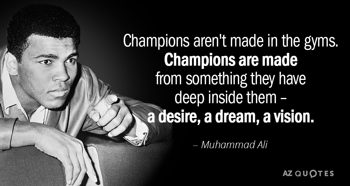 Muhammad Ali quote: Champions aren't made in the gyms. Champions are made from something they have...