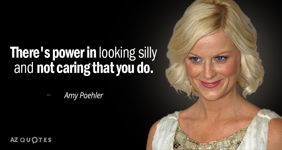 Amy Poehler quote: There's power in looking silly and not caring that you do.