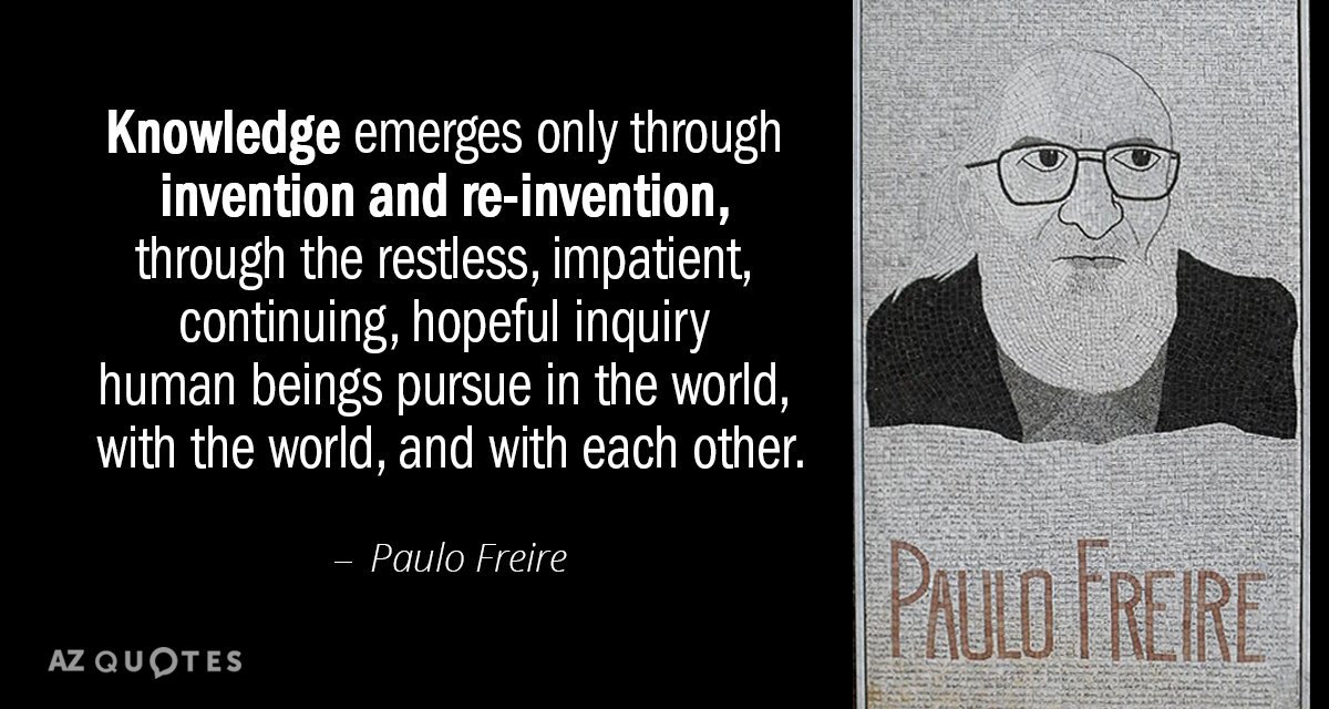 Paulo Freire quote: Knowledge emerges only through invention and re-invention, through the restless, impatient, continuing, hopeful...
