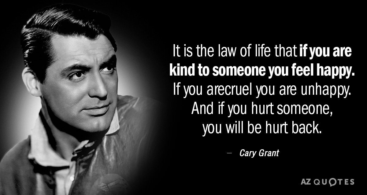 Cary Grant quote: It is the law of life that if you are kind to someone...