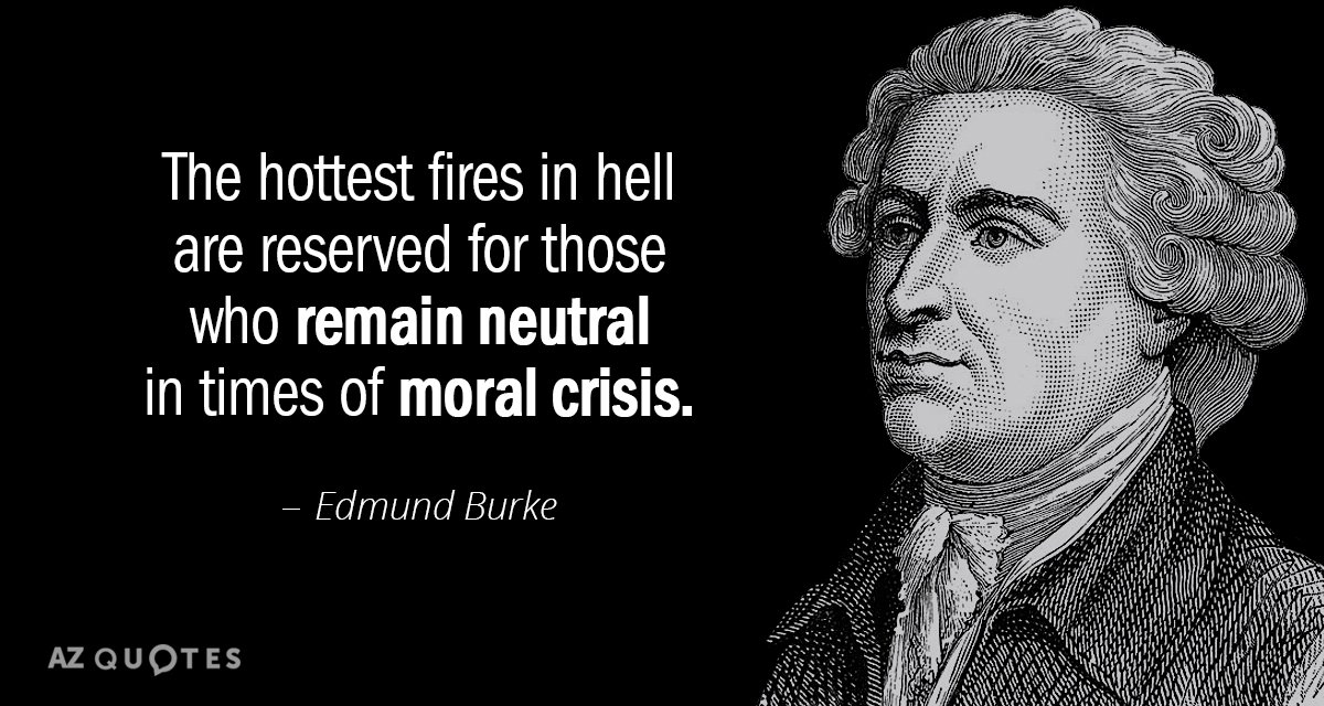 Edmund Burke quote: The hottest fires in hell are reserved for those who remain neutral in...