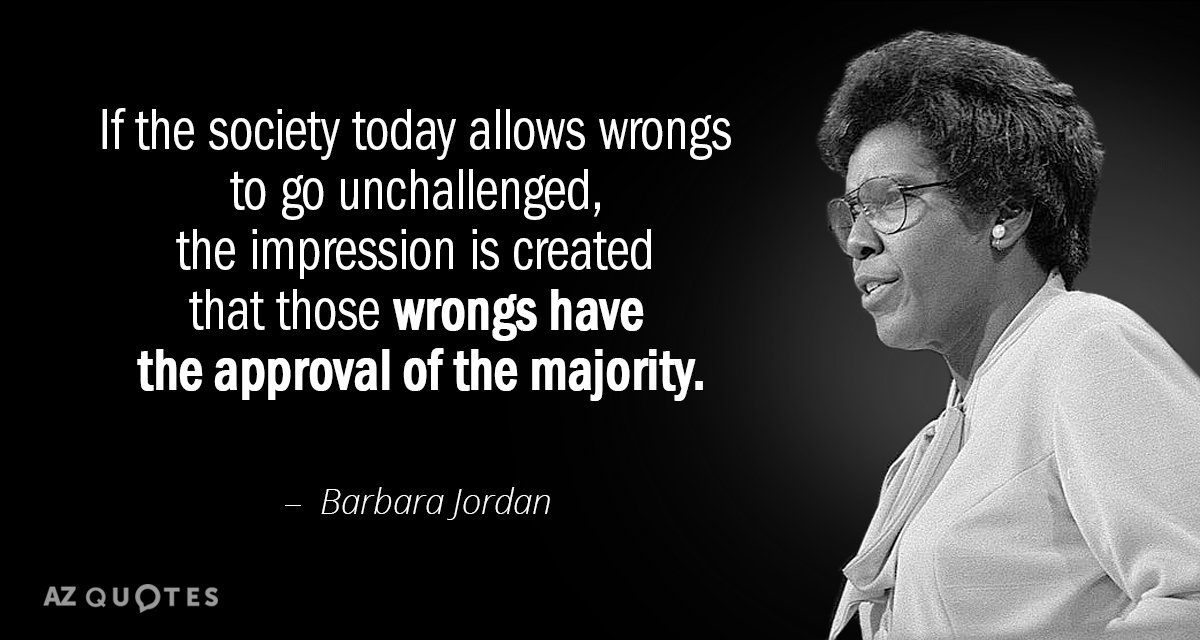 Barbara Jordan quote: If the society today allows wrongs to go unchallenged, the impression is created...
