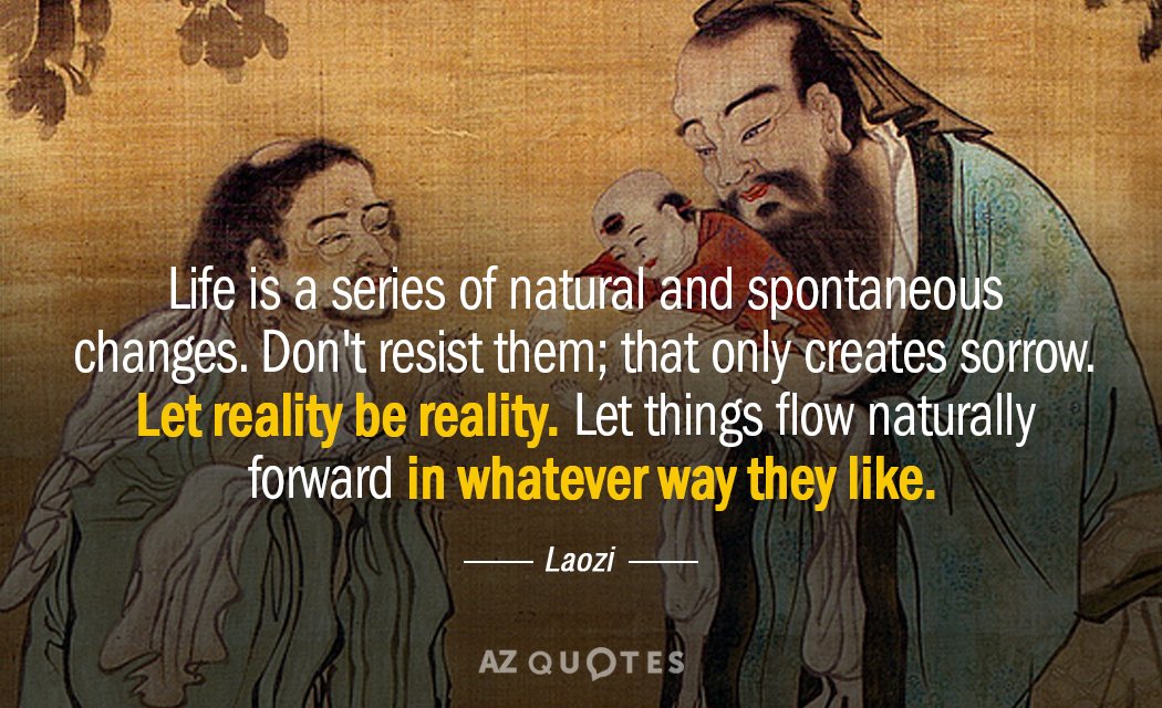Laozi quote: Life is a series of natural and spontaneous changes. Don't resist them; that only...