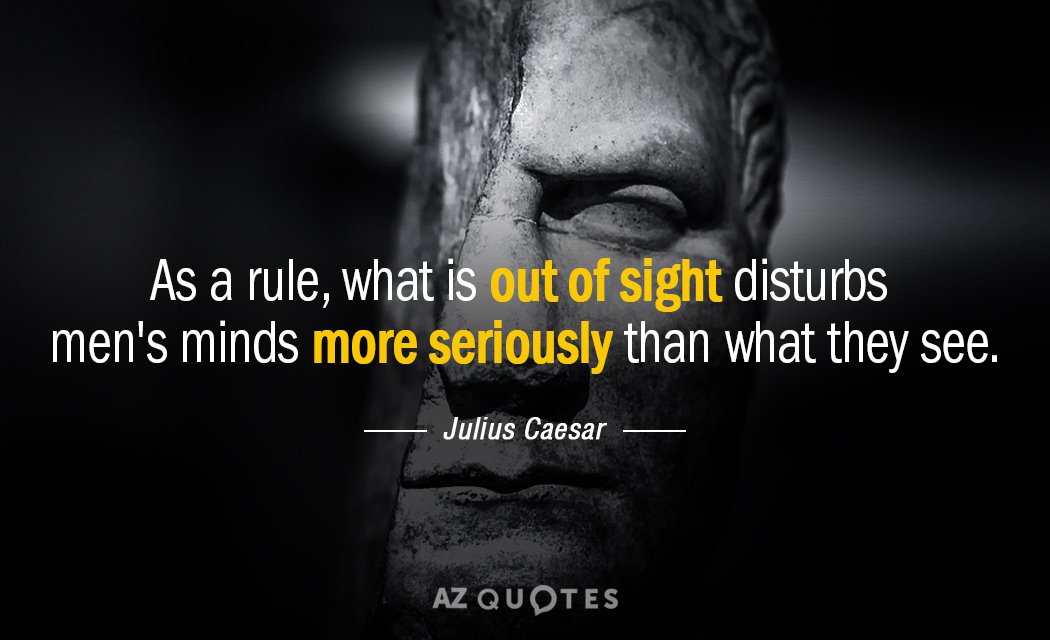 Julius Caesar quote: As a rule, what is out of sight disturbs men's minds more seriously...