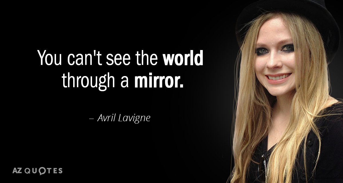 Avril Lavigne quote: You can't see the world through a mirror.