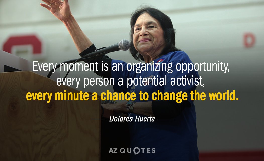 Dolores Huerta quote: Every moment is an organizing opportunity, every person a potential activist, every minute...