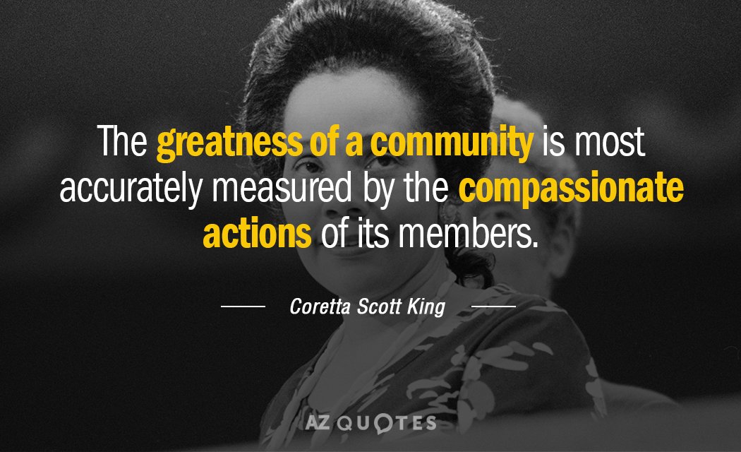 Coretta Scott King quote: The greatness of a community is most accurately measured by the compassionate...