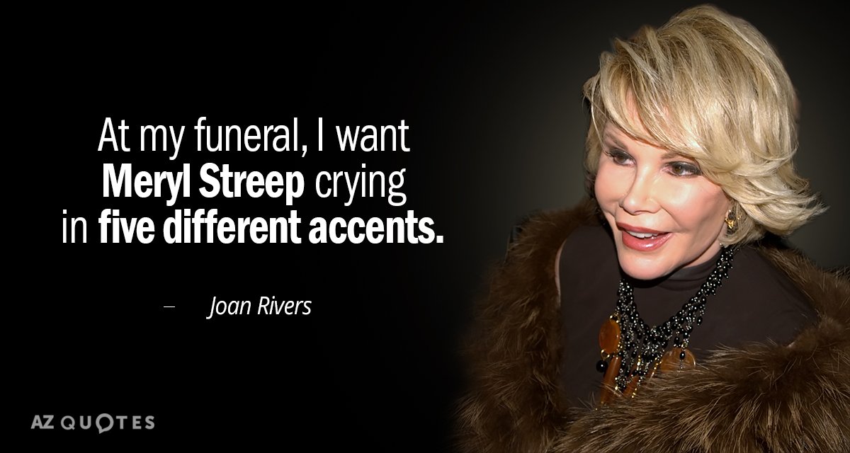 Joan Rivers quote: At my funeral, I want Meryl Streep crying in five different accents.