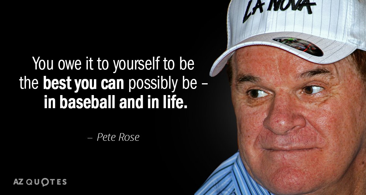 Pete Rose quote: You owe it to yourself to be the best you can possibly be...