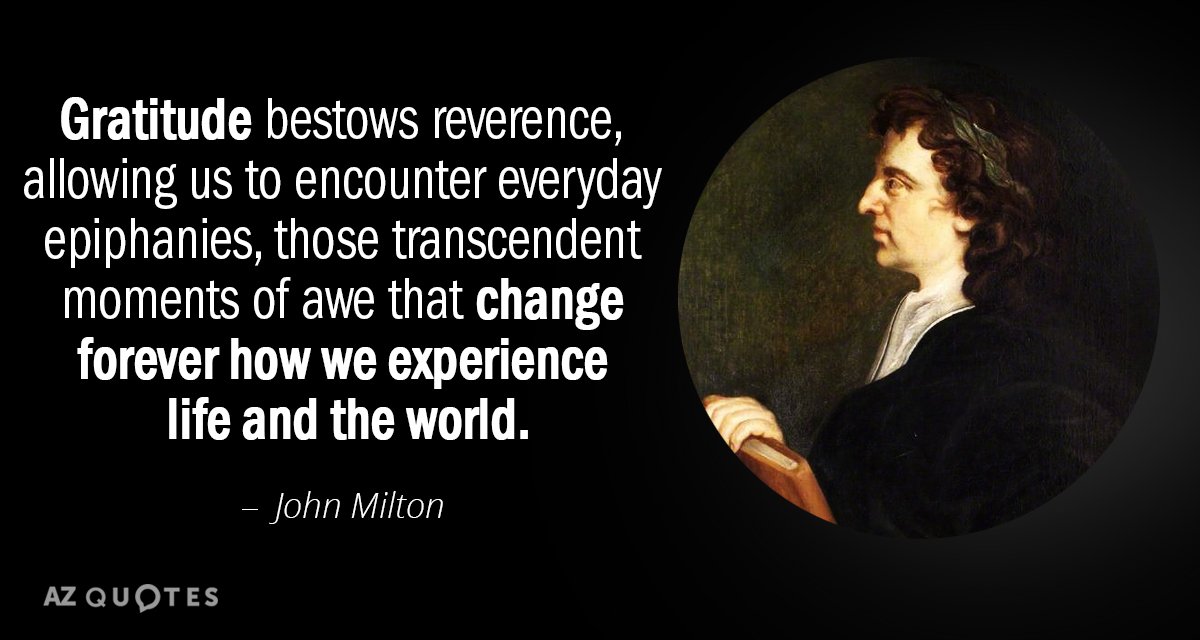 John Milton quote: Gratitude bestows reverence, allowing us to encounter everyday epiphanies, those transcendent moments of...