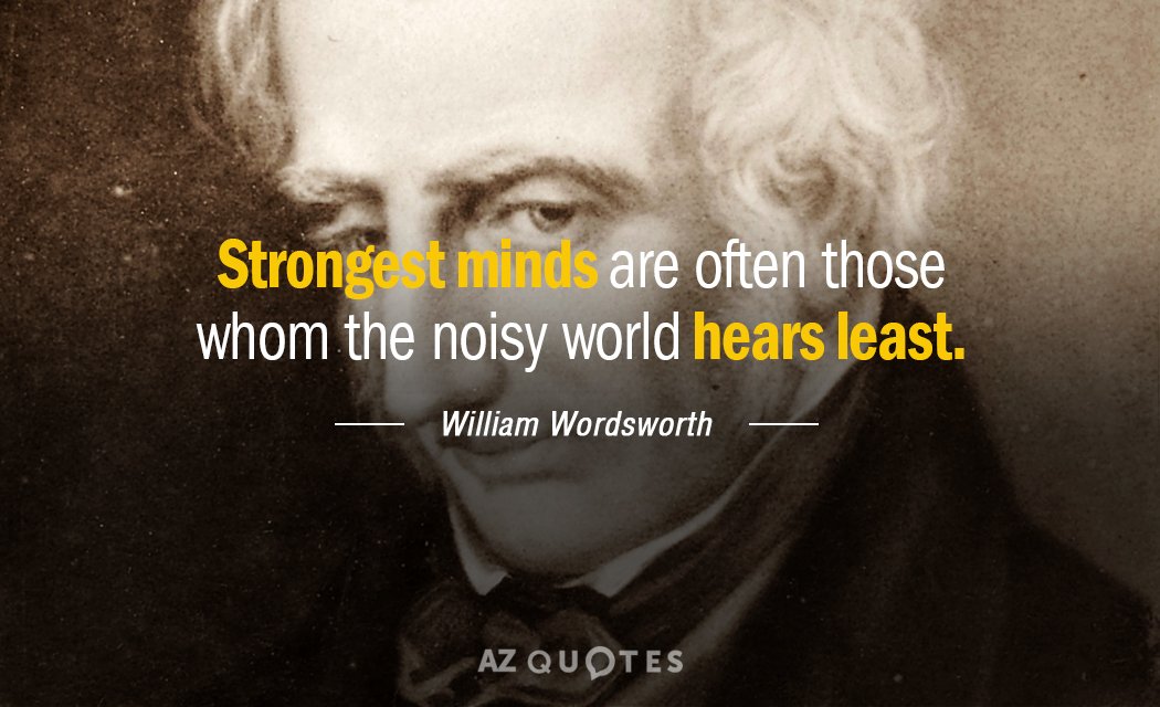 William Wordsworth quote: Strongest minds are often those whom the noisy world hears least.