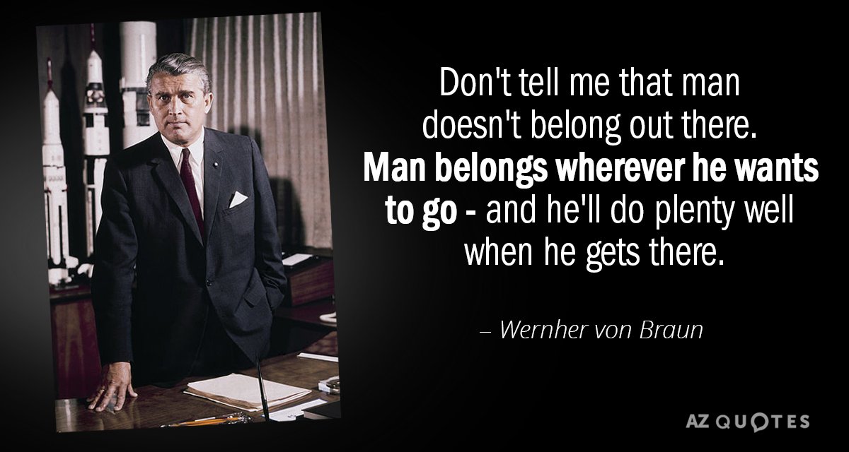 Wernher von Braun quote: Don't tell me that man doesn't belong out there. Man belongs wherever...