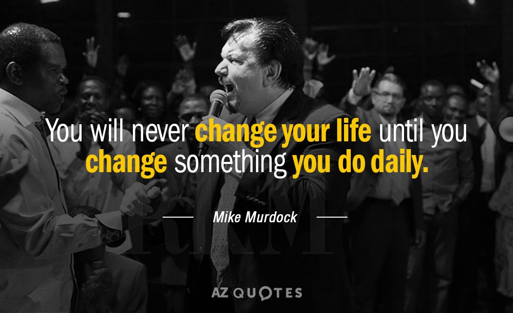 Mike Murdock quote: You will never change your life until you change something you do daily.