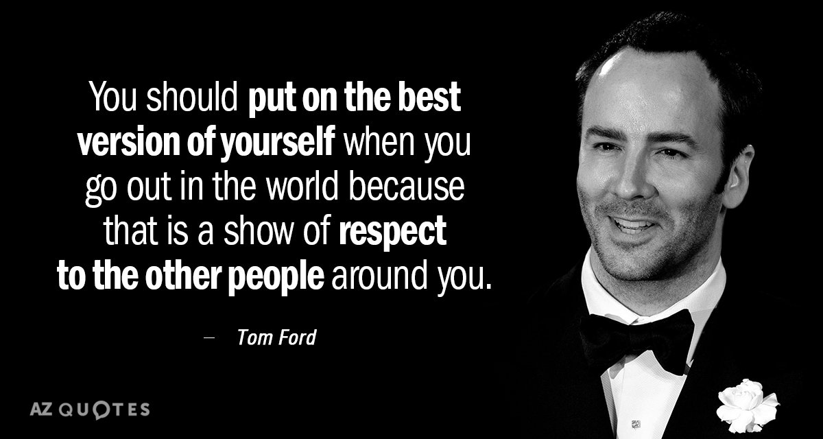 Tom Ford quote: You should put on the best version of yourself when you go out...