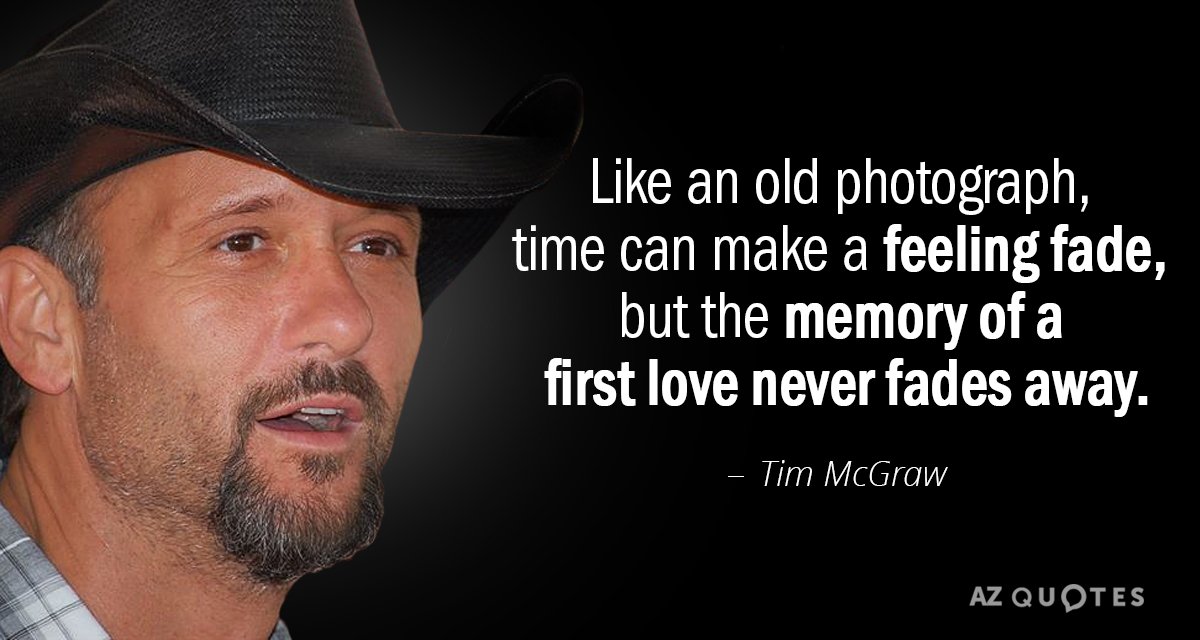 Tim McGraw quote: Like an old photograph, time can make a feeling fade, but the memory...