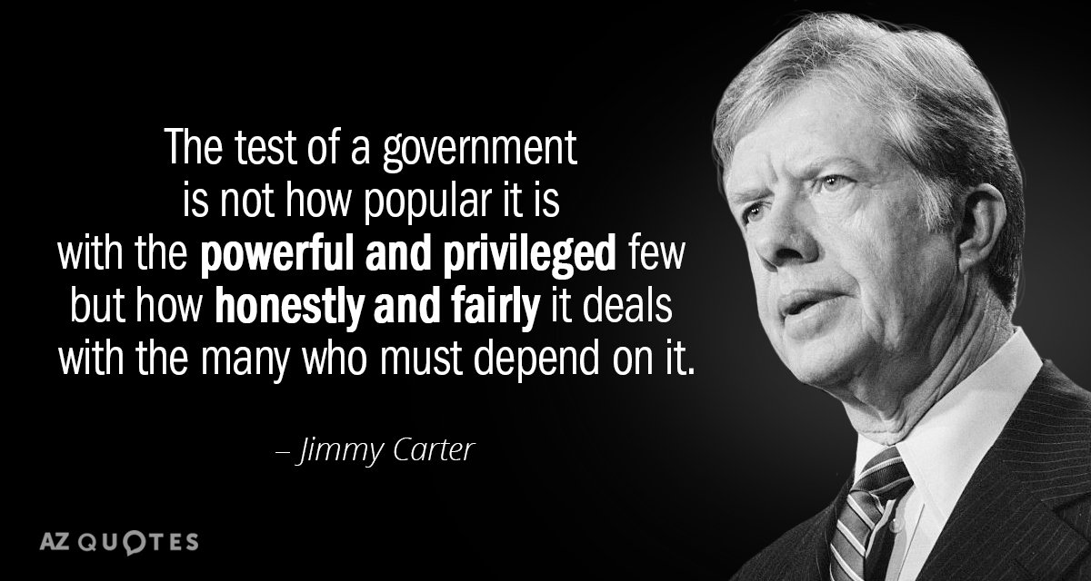 Jimmy Carter quote: The test of a government is not how popular it is with the...