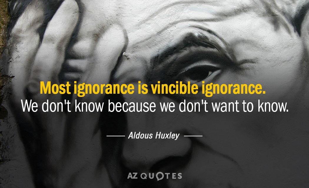 Aldous Huxley quote: Most ignorance is vincible ignorance. We don't know because we don't want to...
