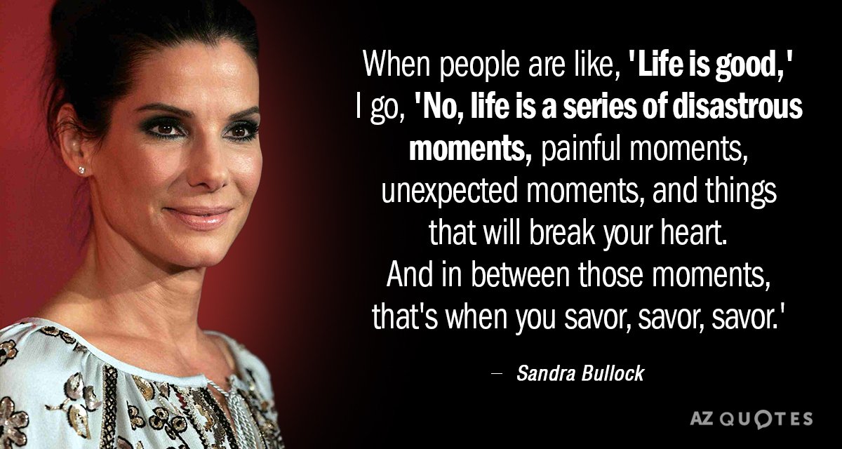 Sandra Bullock quote: When people are like, 'Life is good,' I go, 'No, life is a...