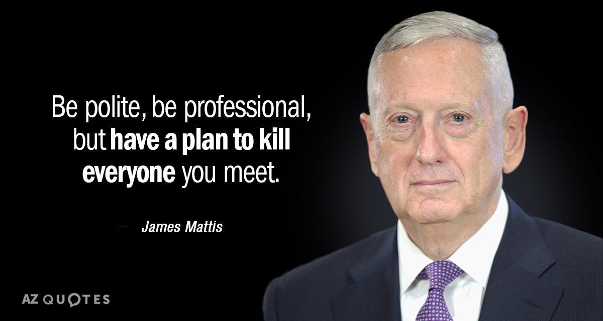 James Mattis quote: Be polite, be professional, but have a plan to kill everyone you meet.
