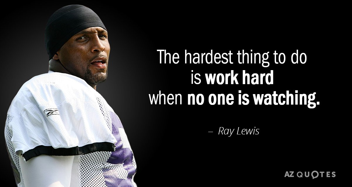Ray Lewis quote: The hardest thing to do is work hard when no one is watching.