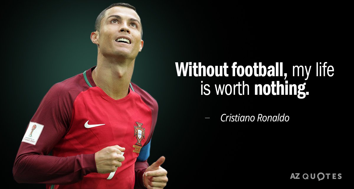 Cristiano Ronaldo quote: Without football, my life is worth nothing.
