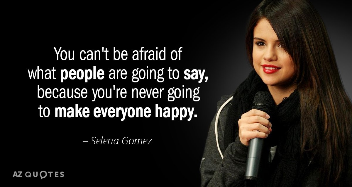 Selena Gomez quote: You can't be afraid of what people are going to say, because you're...