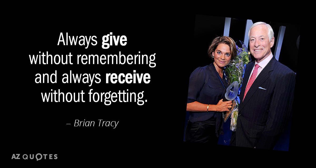 Brian Tracy quote: Always give without remembering and always receive without forgetting.