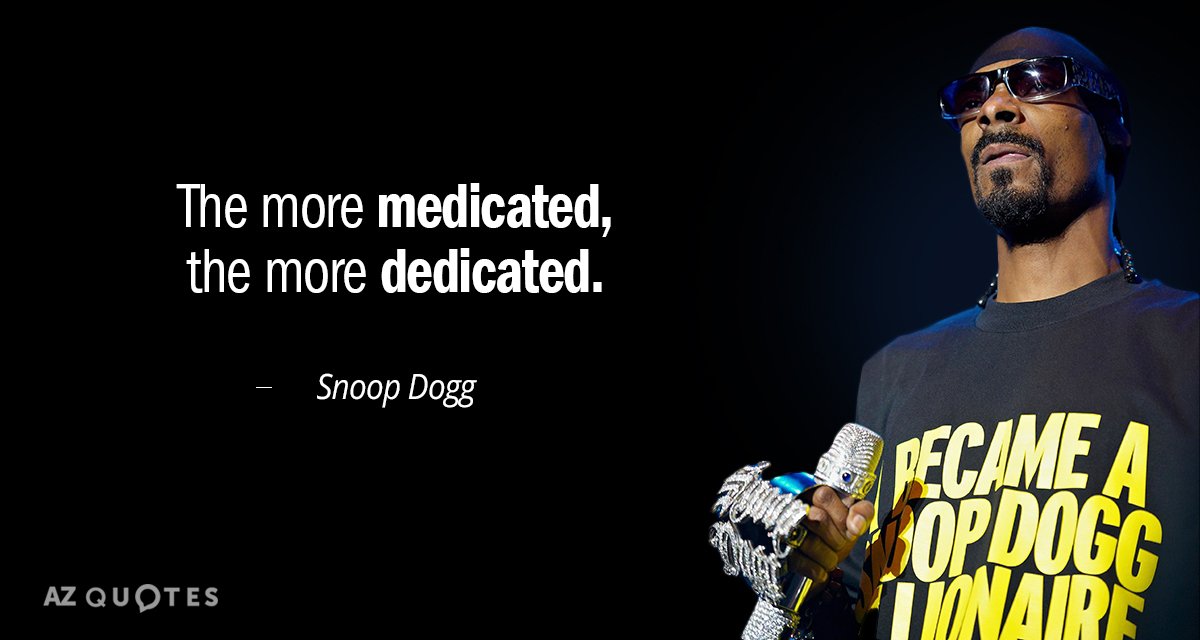 Snoop Dogg quote: The more medicated, the more dedicated.