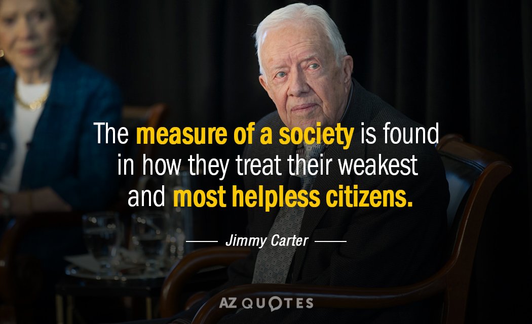 Jimmy Carter quote: The measure of a society is found in how they treat their weakest...