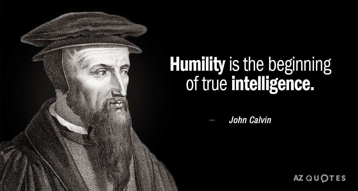 John Calvin quote: Humility is the beginning of true intelligence.