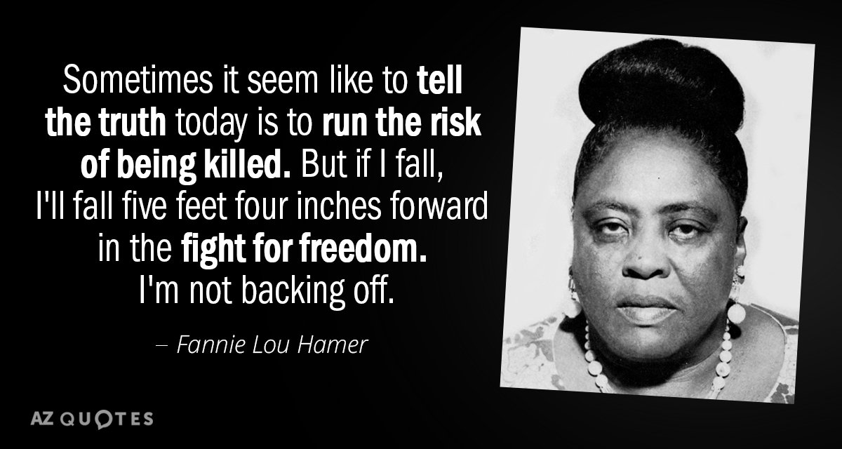 Fannie Lou Hamer quote: Sometimes it seem like to tell the truth today is to run...