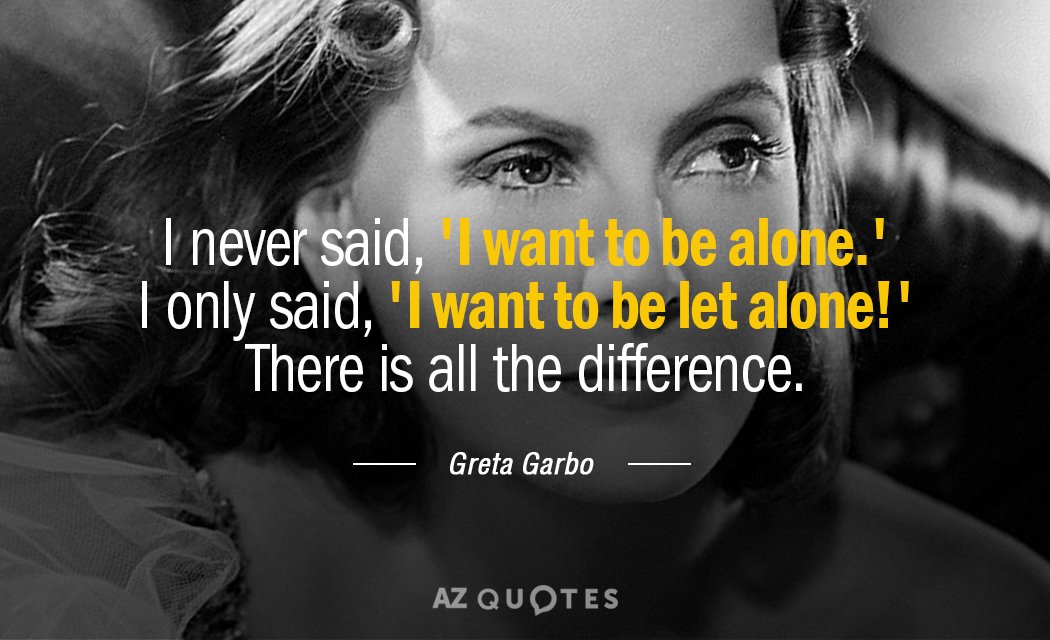 Greta Garbo quote: I never said, 'I want to be alone.' I only said, 'I want...