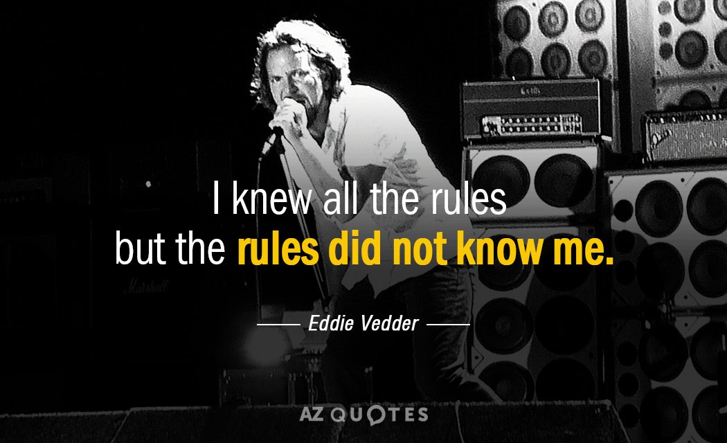 Eddie Vedder quote: I knew all the rules but the rules did not know me.